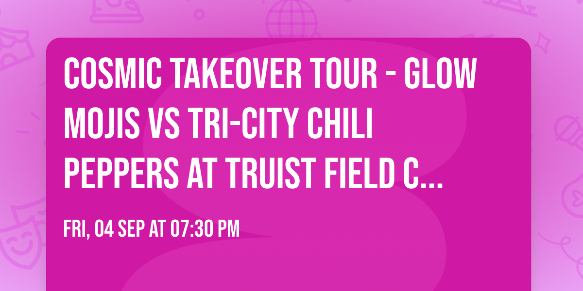 Cosmic Takeover Tour - Glow Mojis vs Tri-City Chili Peppers at Truist Field Charlotte