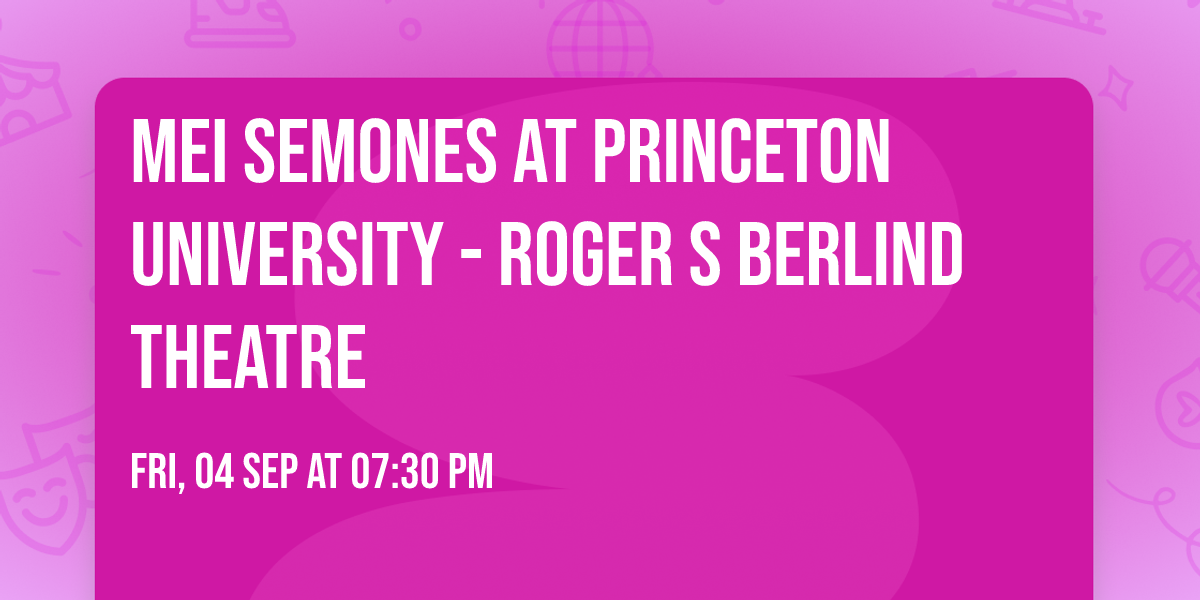 Mei Semones at Princeton University - Roger S Berlind Theatre