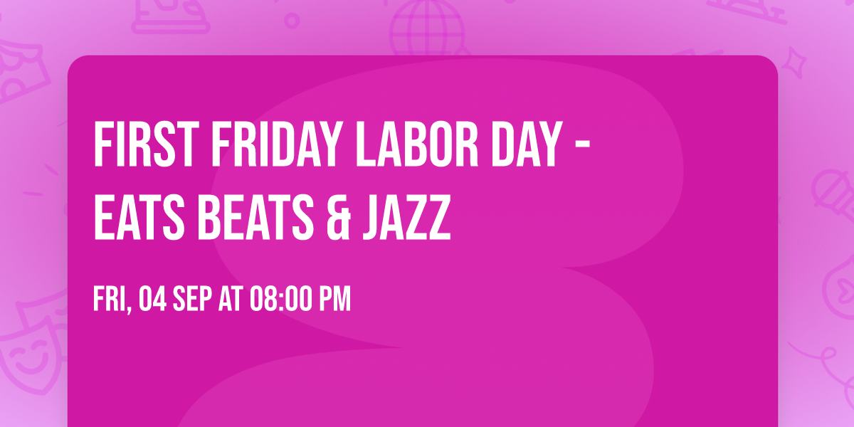FIRST FRIDAY LABOR DAY -  EATS BEATS & JAZZ