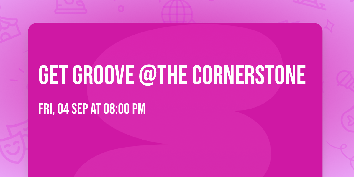GET GROOVE @THE CORNERSTONE \ud83c\udf89