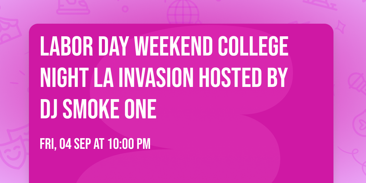 Labor Day Weekend College Night LA Invasion Hosted By DJ SMOKE ONE
