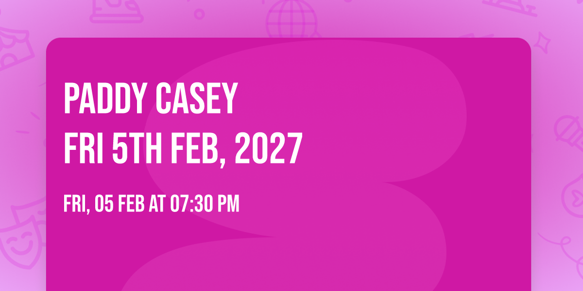 Paddy Casey\nFri 5th Feb, 2027 