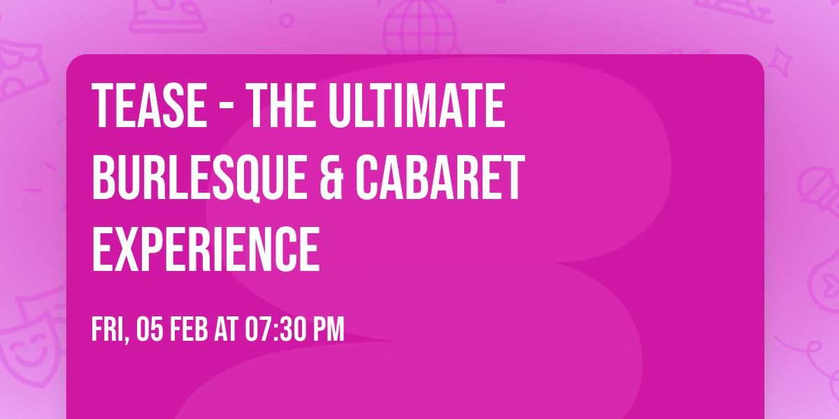 Tease - the Ultimate Burlesque & Cabaret Experience
