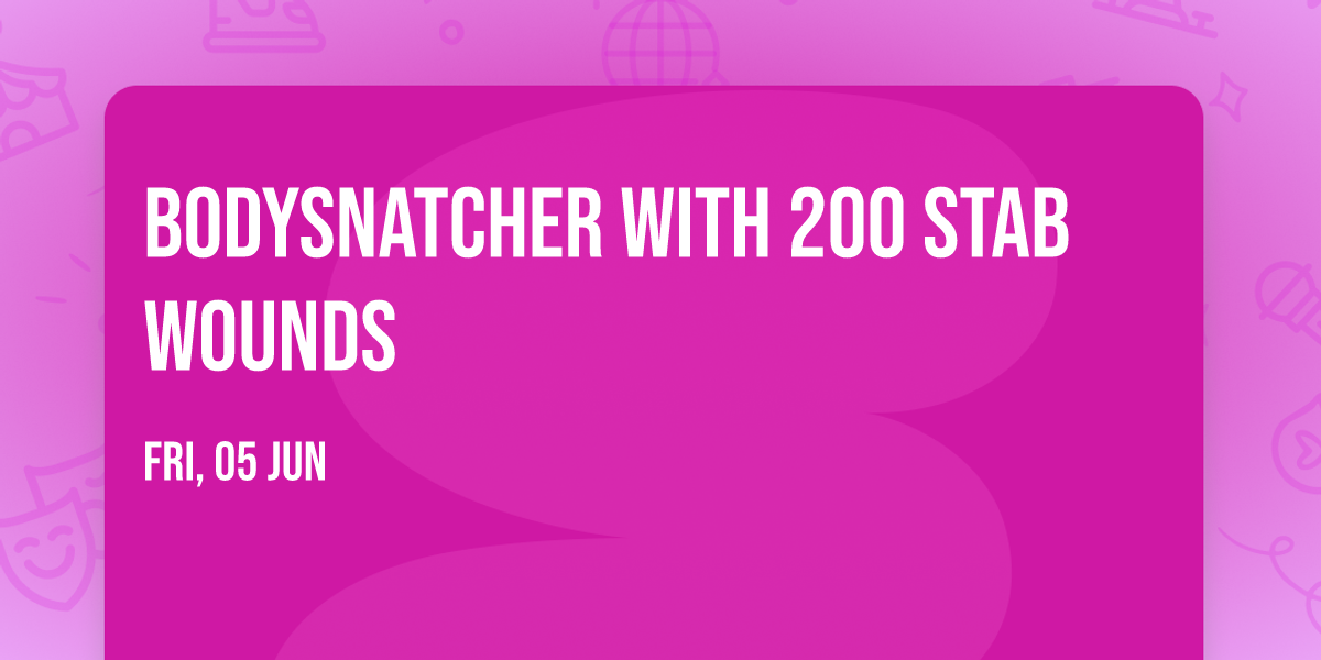 Bodysnatcher with 200 Stab Wounds