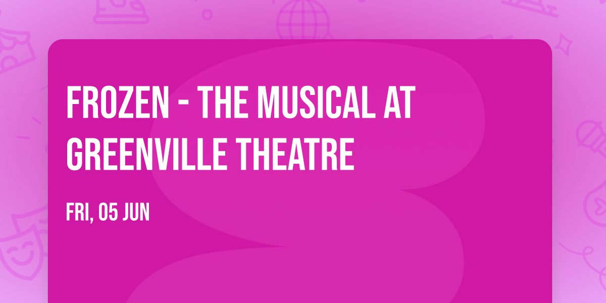 Frozen - The Musical at Greenville Theatre
