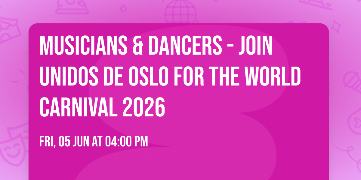 Musicians & Dancers - Join Unidos de Oslo for the World Carnival 2026