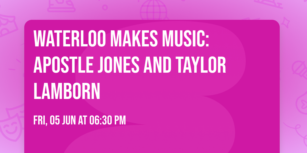 Waterloo Makes Music: Apostle Jones and Taylor Lamborn