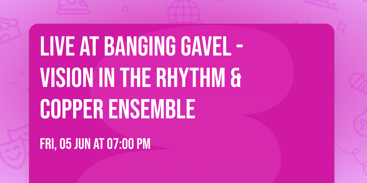 Live at Banging Gavel - Vision in the Rhythm & Copper Ensemble