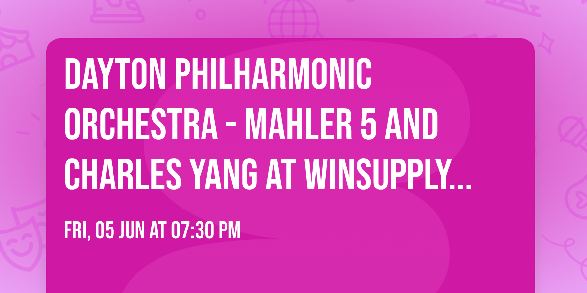 Dayton Philharmonic Orchestra - Mahler 5 and Charles Yang at Winsupply Theatre at Schuster PAC