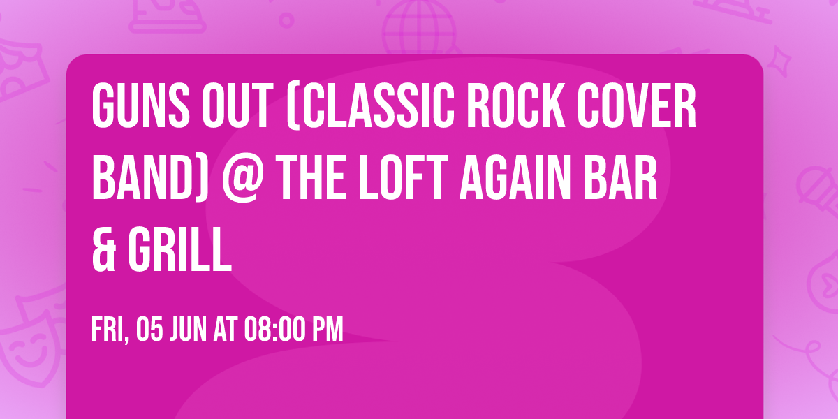 Guns Out (Classic Rock Cover Band) @ The Loft Again Bar & Grill