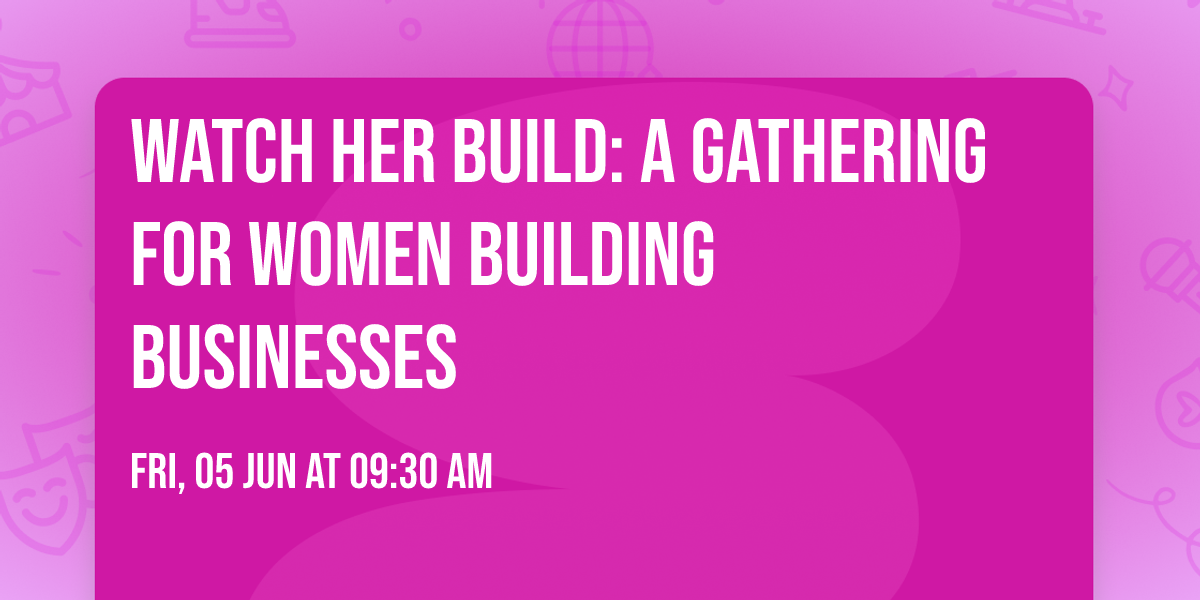 Watch HER Build: A Gathering for Women Building Businesses