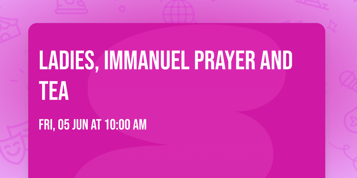 Ladies, Immanuel Prayer and Tea