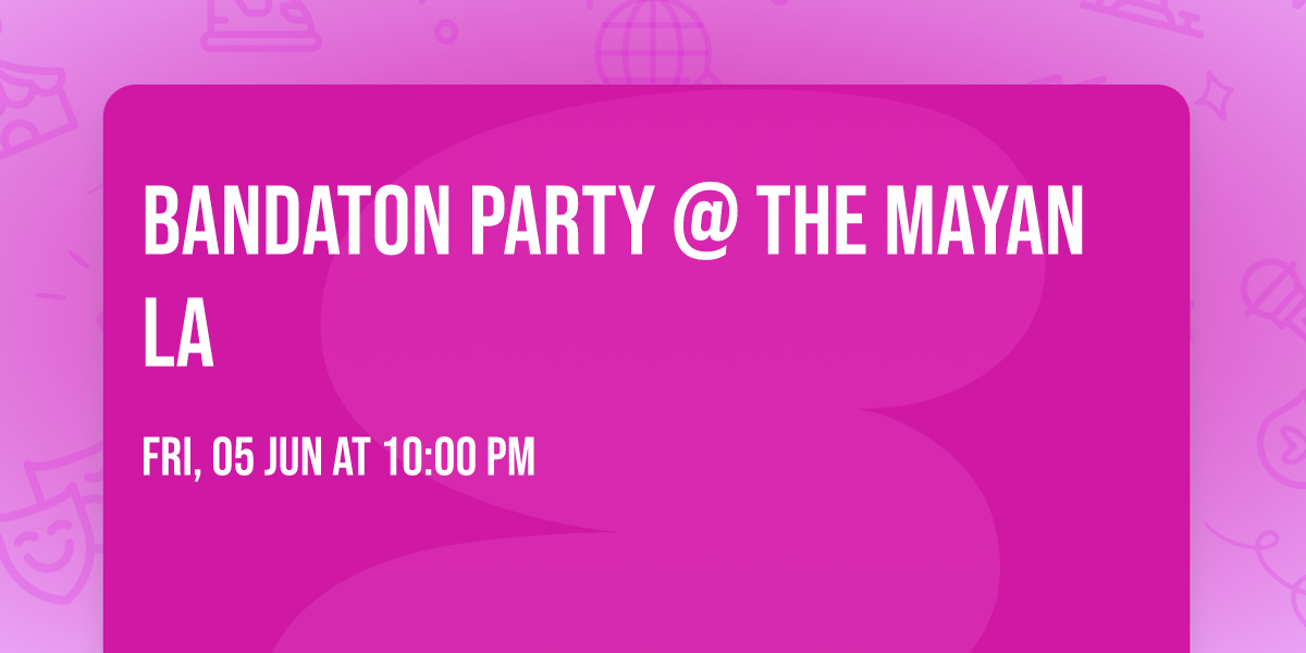 BANDATON PARTY @ THE MAYAN LA