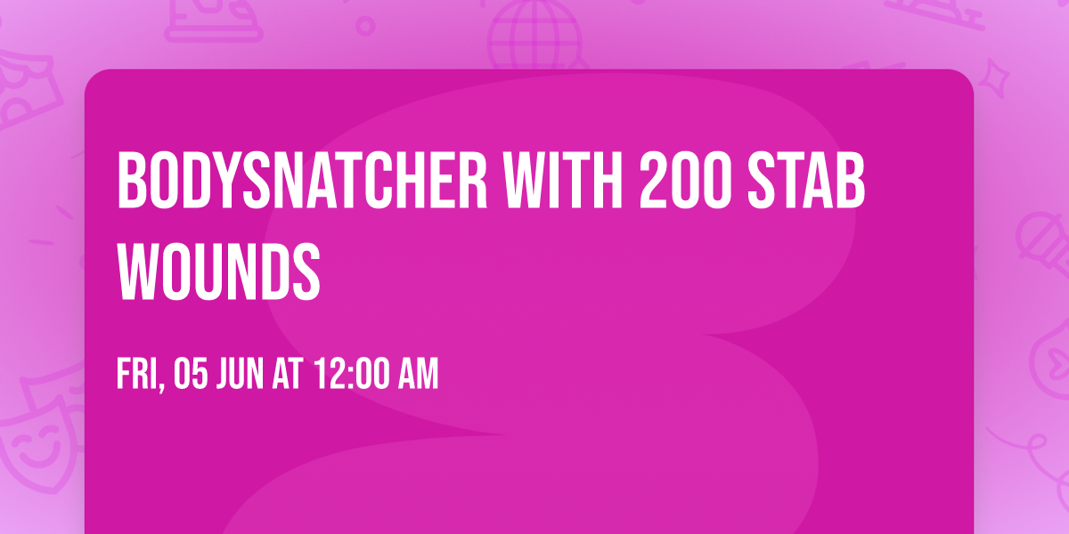 Bodysnatcher with 200 Stab Wounds