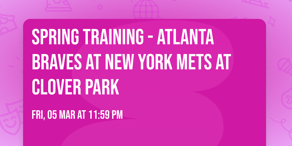 Spring Training - Atlanta Braves at New York Mets at Clover Park