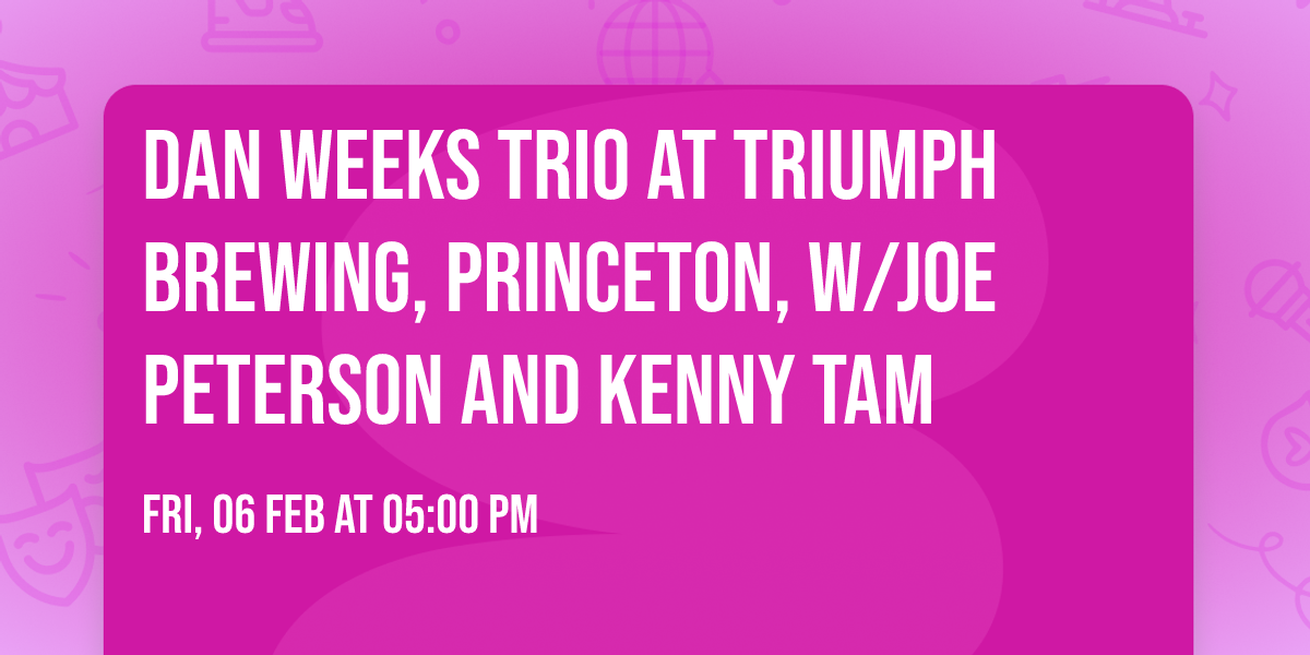 Dan Weeks Trio at Triumph Brewing, Princeton, w\/Joe Peterson and Kenny Tam