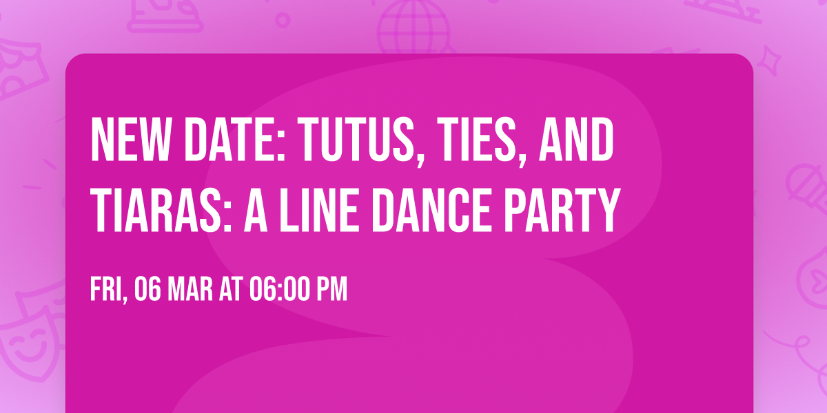 NEW DATE: Tutus, Ties, and Tiaras: A Line Dance Party