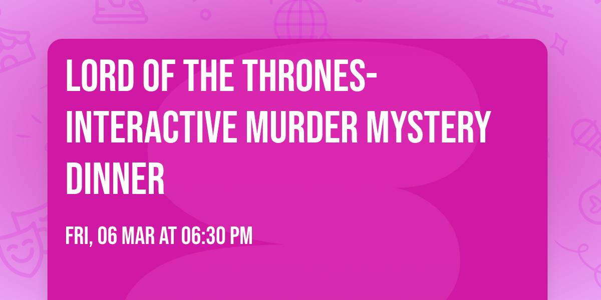 Lord of the Thrones- interactive murder mystery dinner