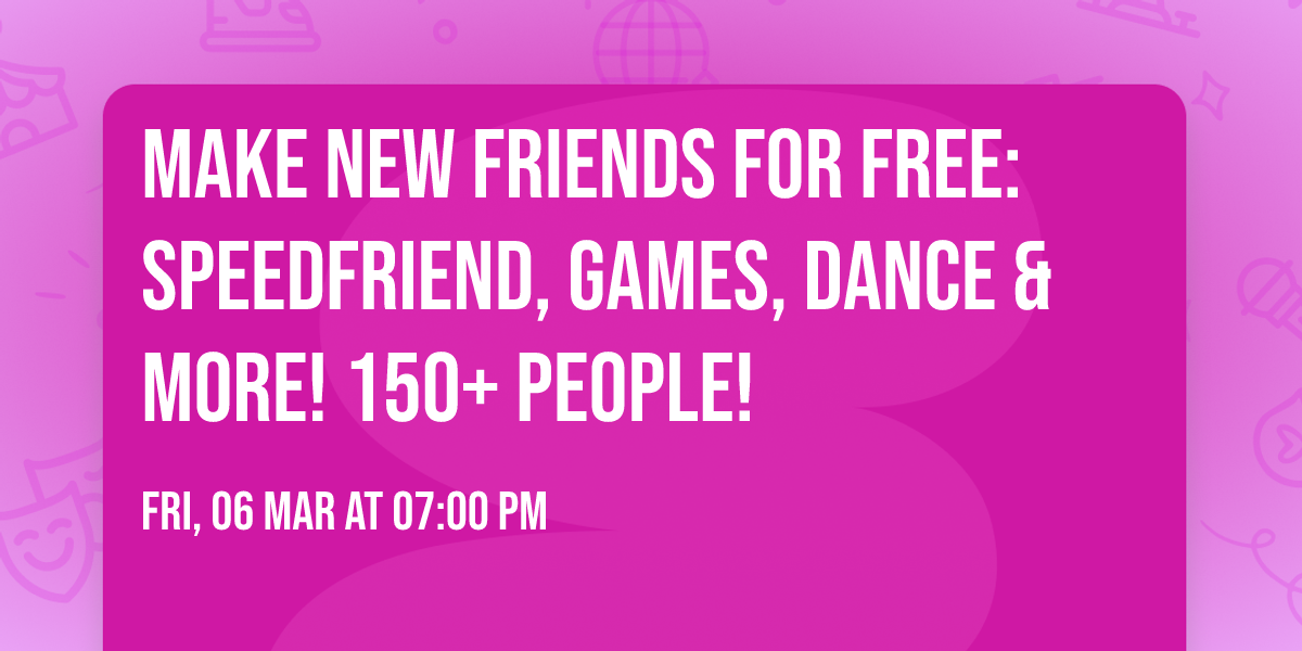 Make NEW friends for FREE: speedfriend, games, dance &amp; more! 150+ people!