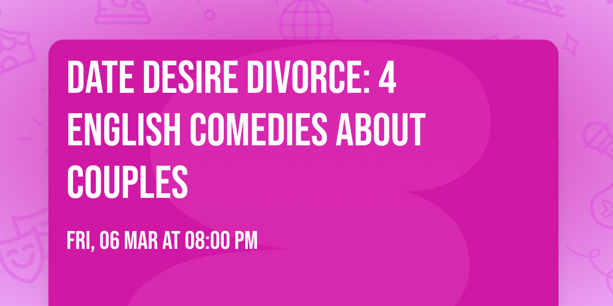 Date Desire Divorce: 4 English comedies about couples