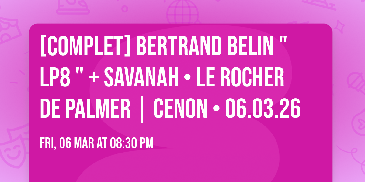 [COMPLET] BERTRAND BELIN "LP8 " + Savanah \u2022 Le Rocher de Palmer | Cenon \u2022 06.03.26 