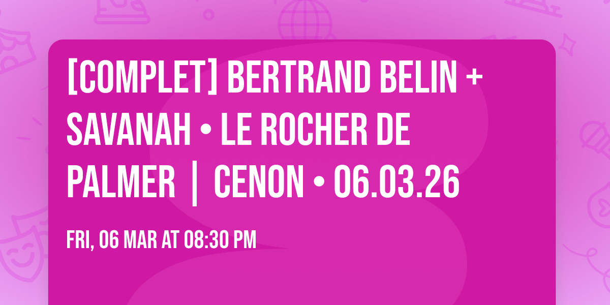 [COMPLET] BERTRAND BELIN + Savanah \u2022 Le Rocher de Palmer | Cenon \u2022 06.03.26 