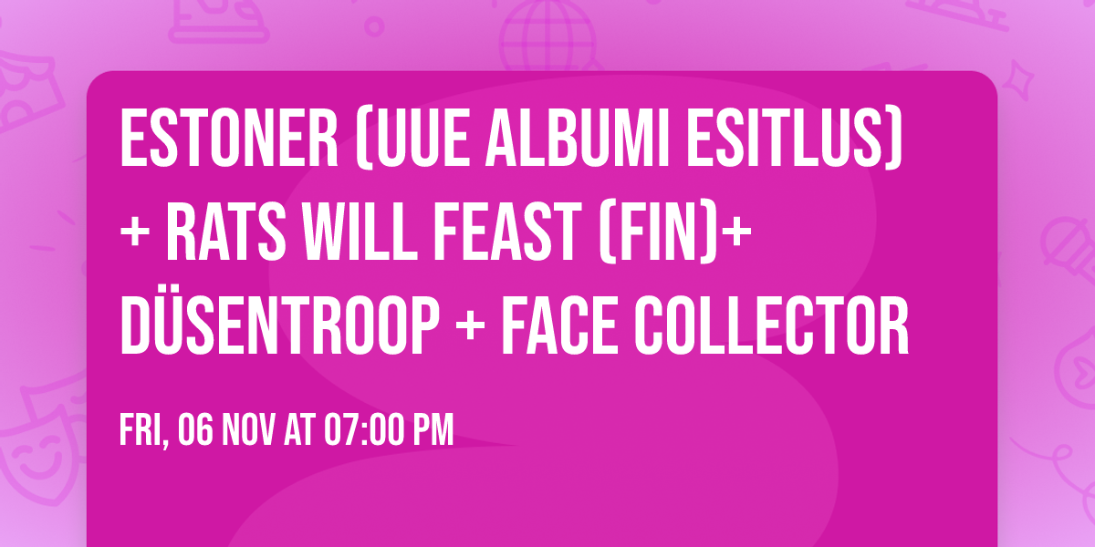 ESTONER (uue albumi esitlus) + RATS WILL FEAST (FIN)+ D\u00dcSENTROOP + FACE COLLECTOR