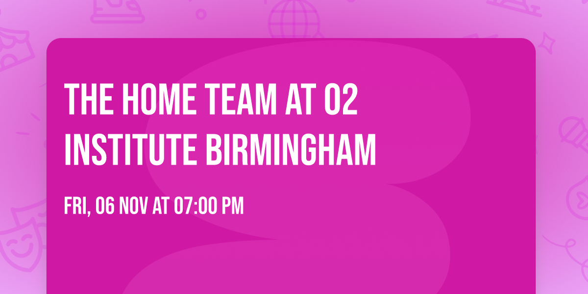 The Home Team at O2 Institute Birmingham