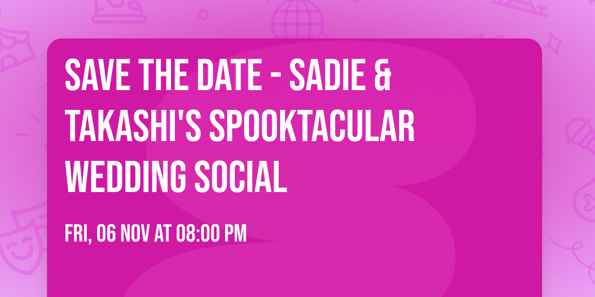 SAVE THE DATE - SADIE & TAKASHI'S SPOOKTACULAR WEDDING SOCIAL \ud83d\udc8d\ud83e\udddf\u200d\u2640\ufe0f\ud83e\udddf\u200d\u2642\ufe0f