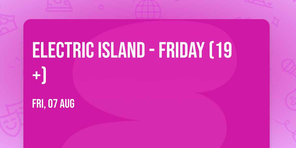 Electric Island - Friday (19+)