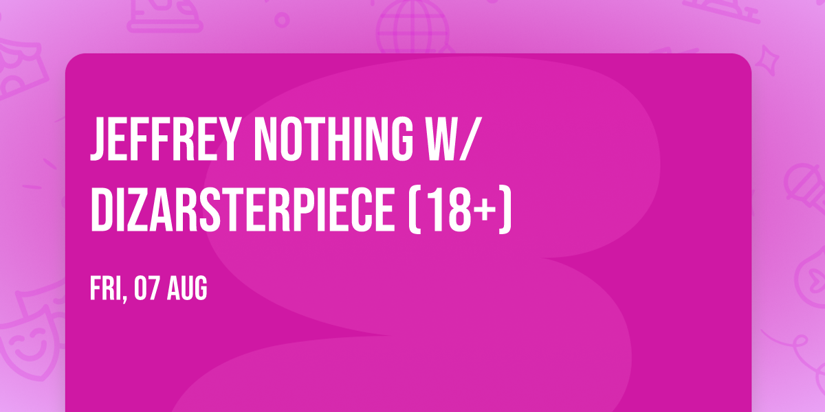 Jeffrey Nothing w\/ Dizarsterpiece (18+)