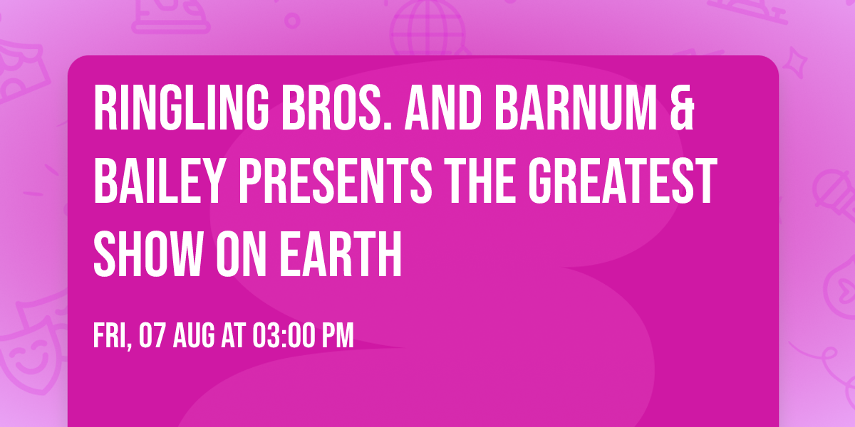 Ringling Bros. and Barnum & Bailey presents The Greatest Show On Earth