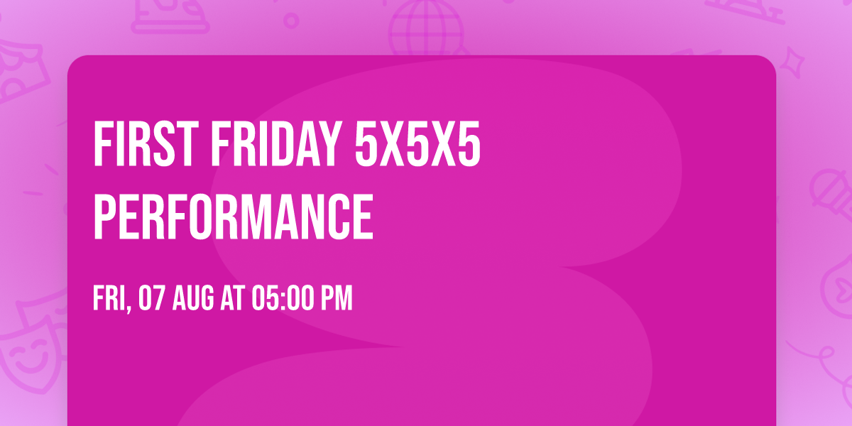 First Friday 5x5x5 Performance 
