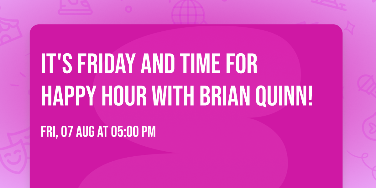 It's Friday and time for Happy Hour with Brian Quinn!