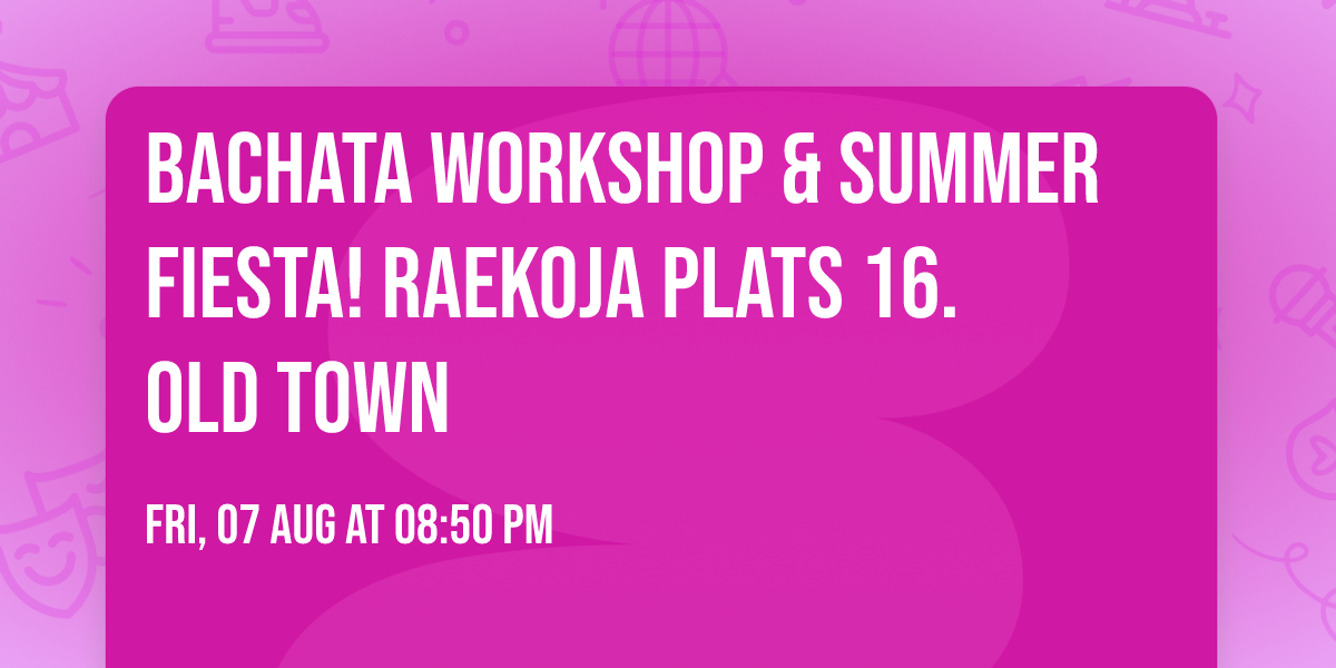 \ud83d\udca5BACHATA workshop & summer FIESTA! Raekoja Plats 16. OLD TOWN