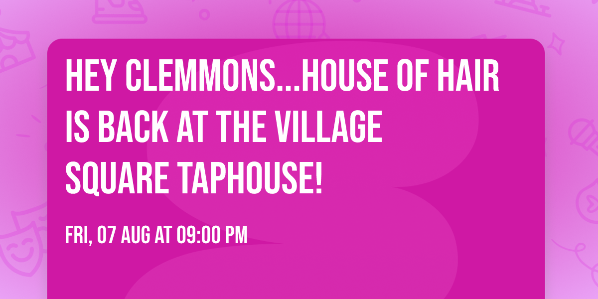 Hey Clemmons...House of Hair is BACK at the Village Square Taphouse!