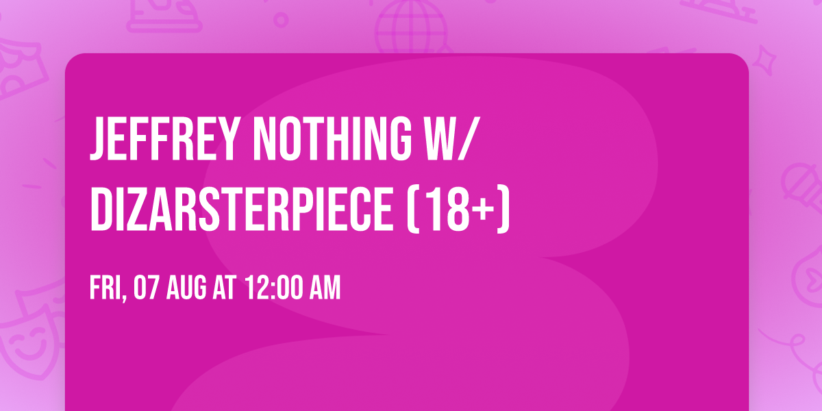 Jeffrey Nothing w\/ Dizarsterpiece (18+)