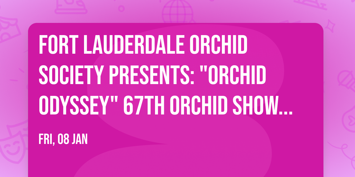 Fort Lauderdale Orchid Society Presents: "Orchid Odyssey" 67th Orchid Show and Sale