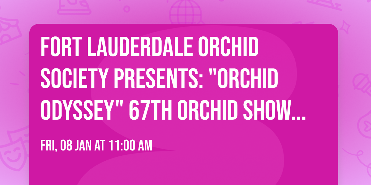 Fort Lauderdale Orchid Society Presents: "Orchid Odyssey" 67th Orchid Show and Sale
