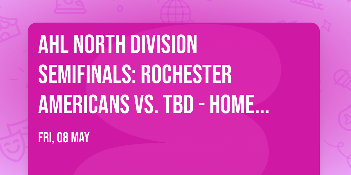 AHL North Division Semifinals: Rochester Americans vs. TBD - Home Game 3 (Date: TBD - If Necessary)
