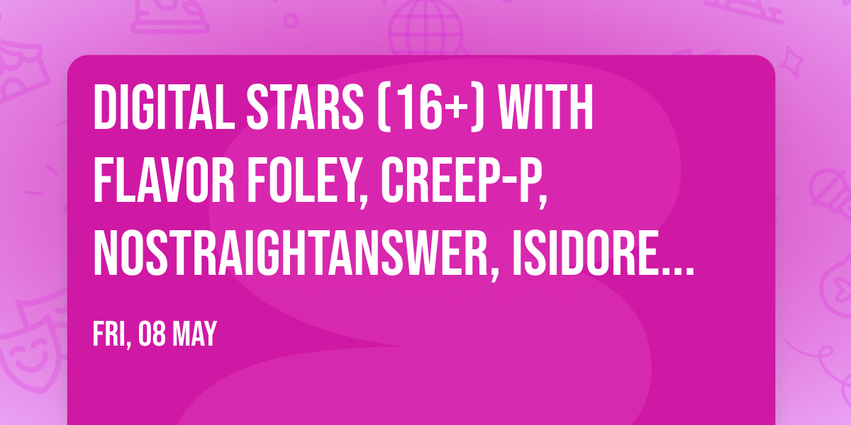 Digital Stars (16+) with FLAVOR FOLEY, Creep-P, nostraightanswer, isidore. & MonocrhoMenace