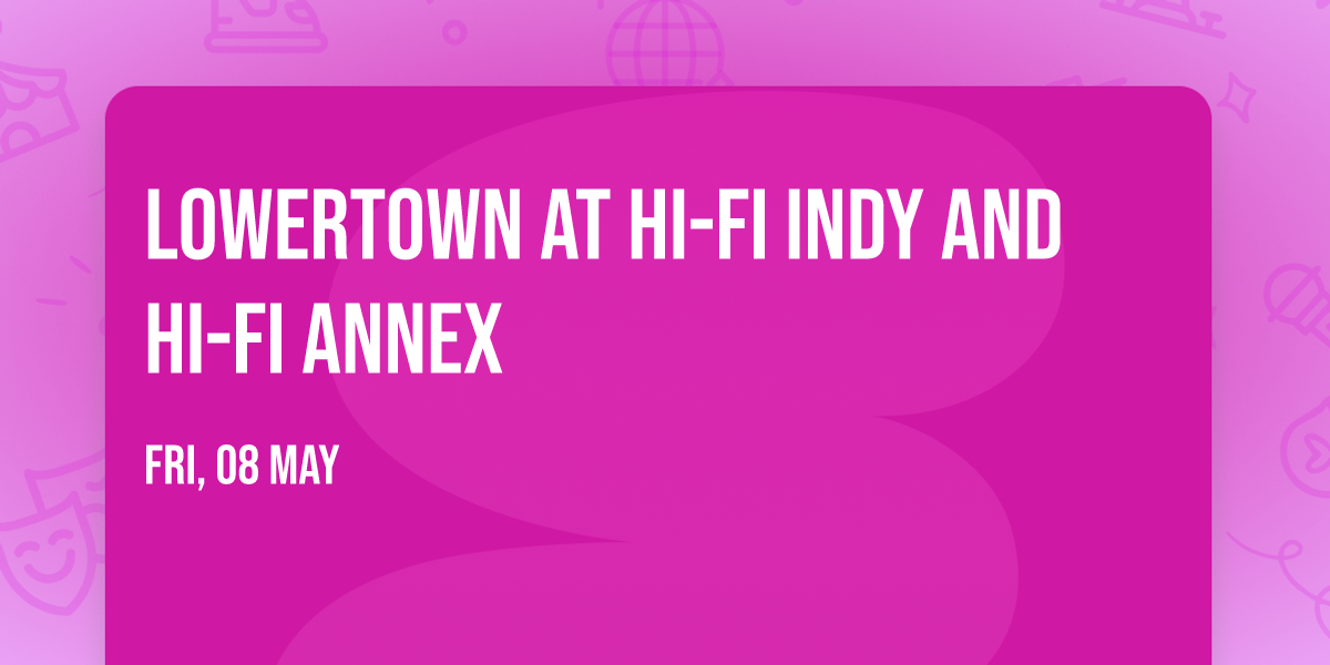 Lowertown at HI-FI Indy and HI-FI Annex