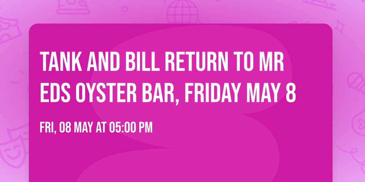 Tank and Bill return to Mr Eds Oyster Bar, Friday may 8