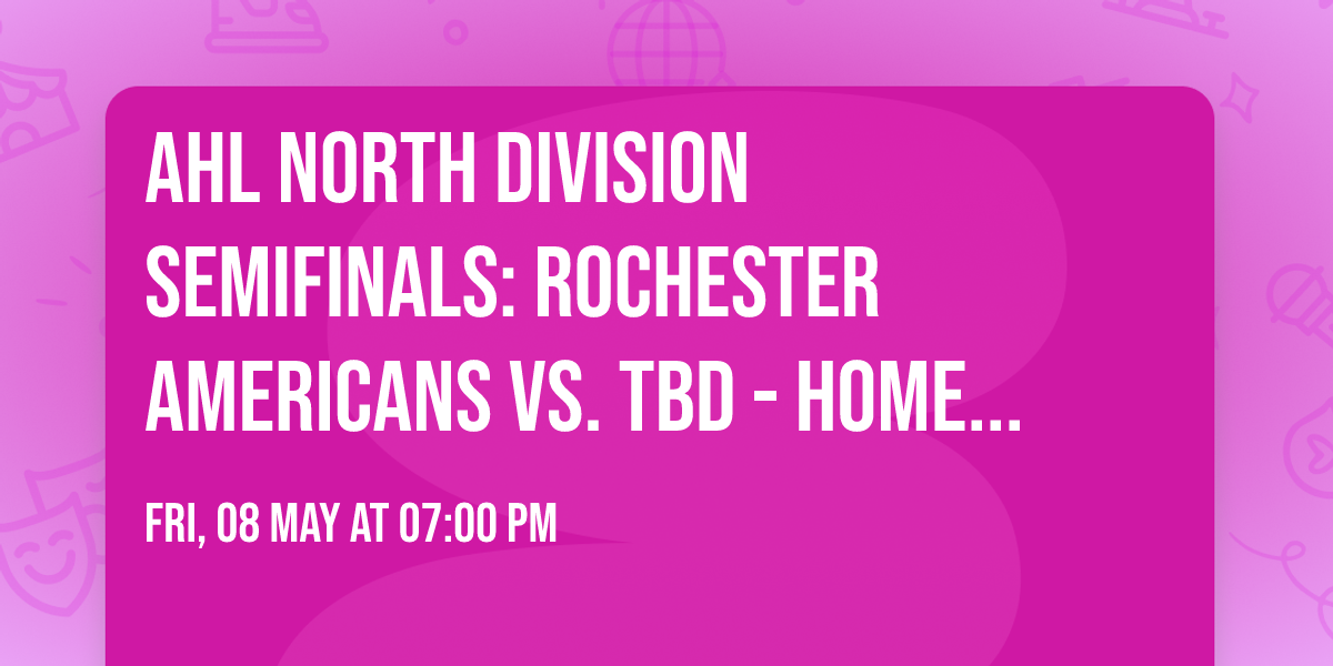 AHL North Division Semifinals: Rochester Americans vs. TBD - Home Game 3 (Date: TBD - If Necessary)