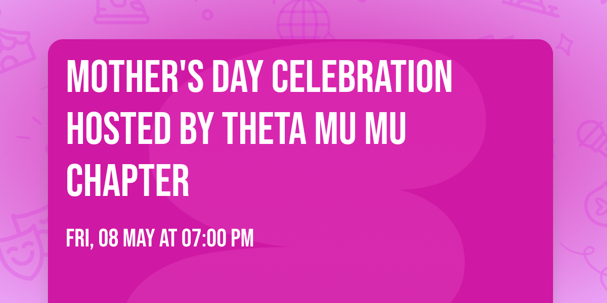 Mother's Day Celebration  Hosted by Theta Mu Mu Chapter