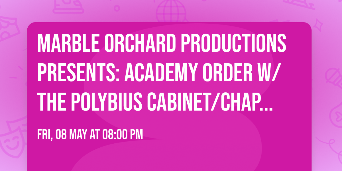 Marble Orchard Productions Presents: Academy Order w\/ The Polybius Cabinet\/Chapter Black 