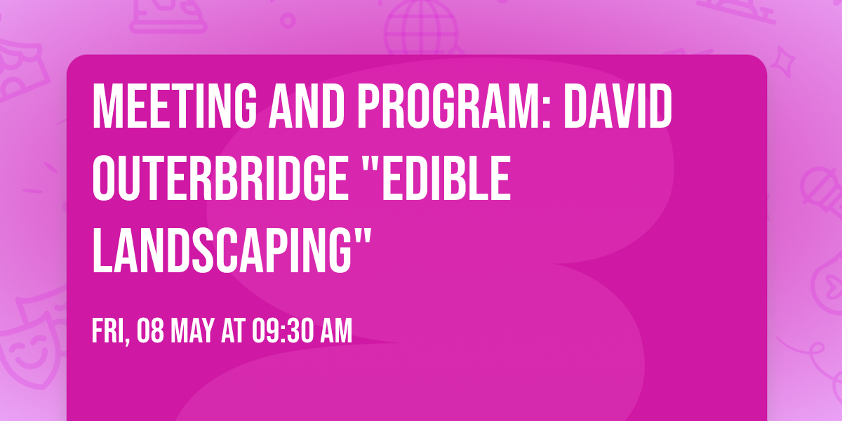  Meeting and Program: David Outerbridge "Edible Landscaping"