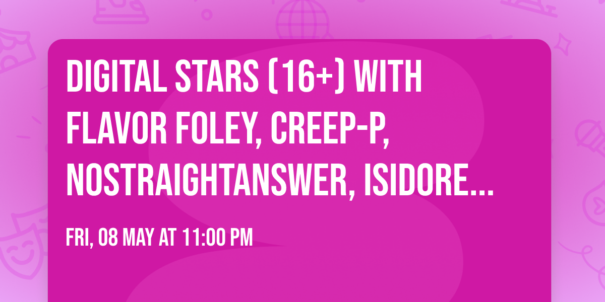 Digital Stars (16+) with FLAVOR FOLEY, Creep-P, nostraightanswer, isidore. & MonocrhoMenace