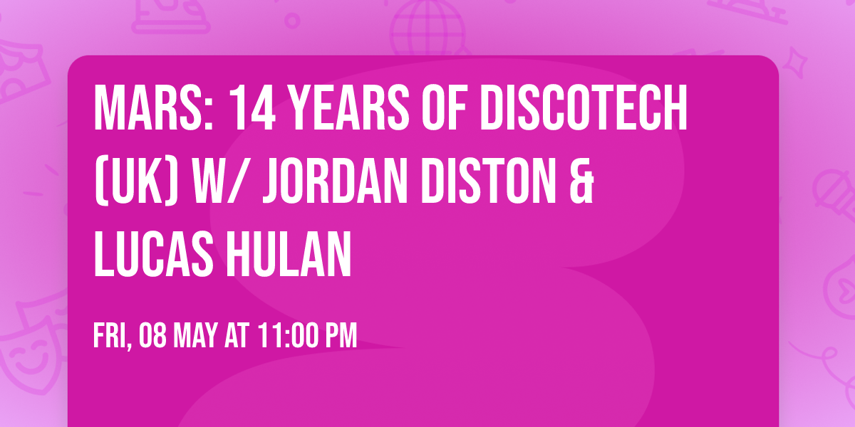 Mars: 14 Years of Discotech (UK) w\/ Jordan Diston & Lucas Hulan