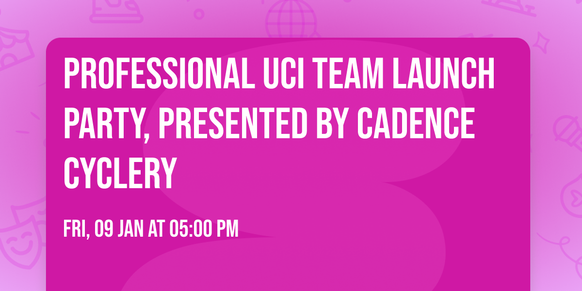 Professional UCI Team Launch Party, presented by Cadence Cyclery